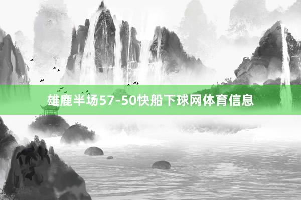 雄鹿半场57-50快船下球网体育信息