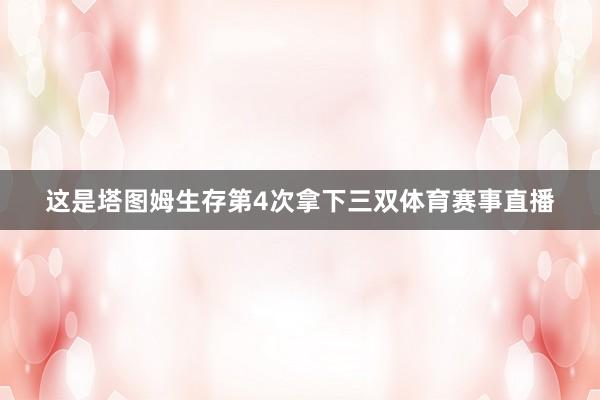 这是塔图姆生存第4次拿下三双体育赛事直播
