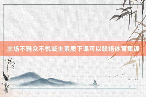 主场不雅众不悦喊主素质下课可以联络体育集锦