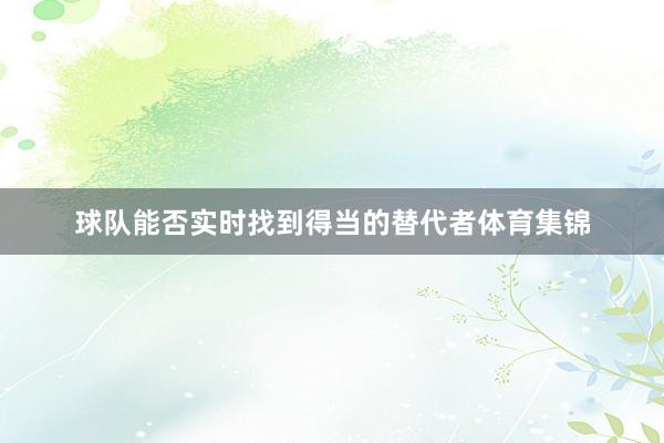 球队能否实时找到得当的替代者体育集锦