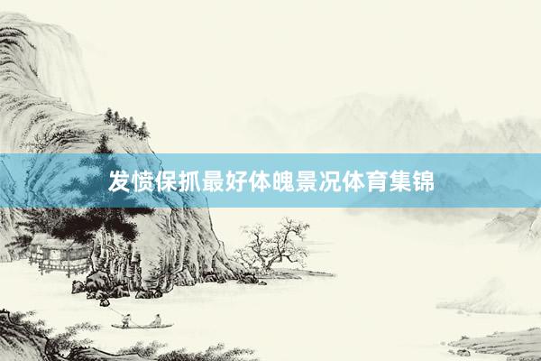 发愤保抓最好体魄景况体育集锦