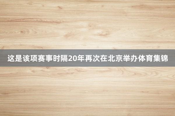 这是该项赛事时隔20年再次在北京举办体育集锦