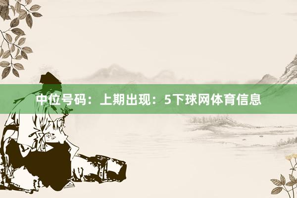 中位号码：上期出现：5下球网体育信息