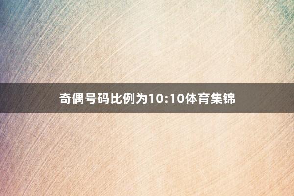 奇偶号码比例为10:10体育集锦