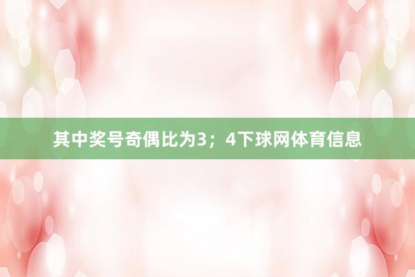 其中奖号奇偶比为3；4下球网体育信息