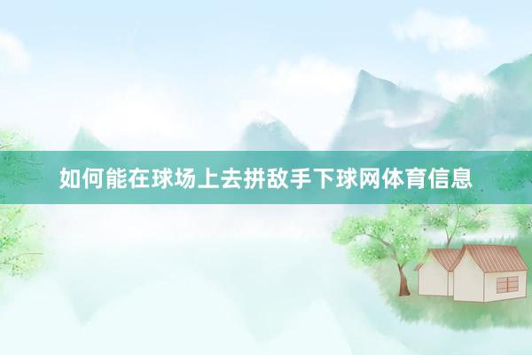 如何能在球场上去拼敌手下球网体育信息