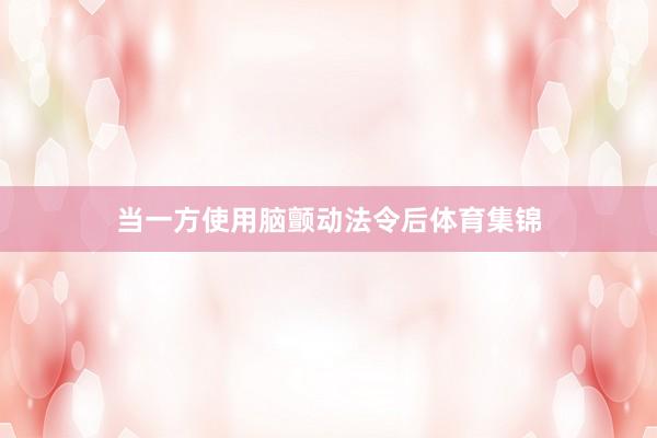 当一方使用脑颤动法令后体育集锦