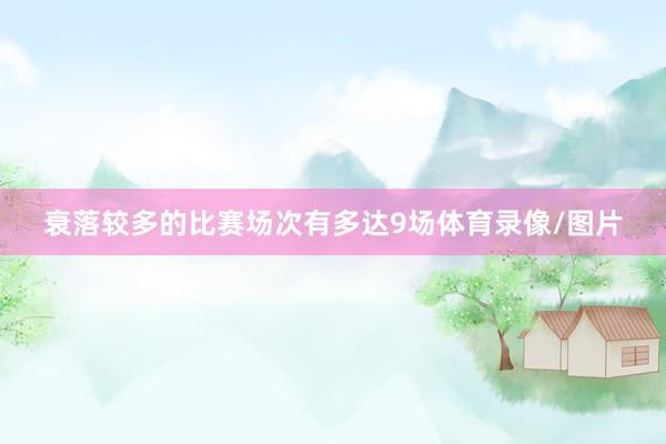 衰落较多的比赛场次有多达9场体育录像/图片