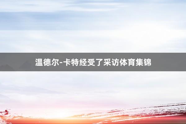 温德尔-卡特经受了采访体育集锦