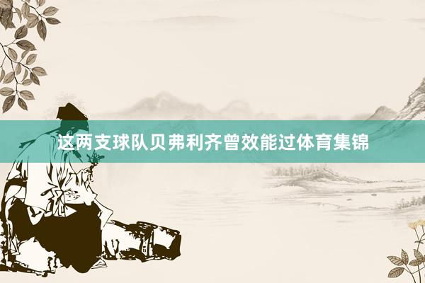 这两支球队贝弗利齐曾效能过体育集锦