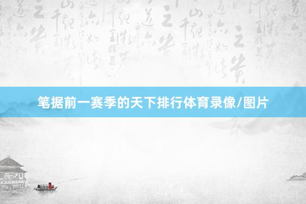 笔据前一赛季的天下排行体育录像/图片