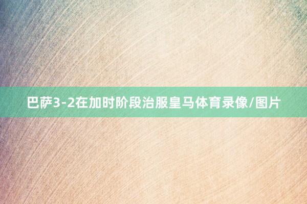 巴萨3-2在加时阶段治服皇马体育录像/图片