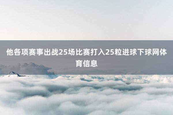 他各项赛事出战25场比赛打入25粒进球下球网体育信息