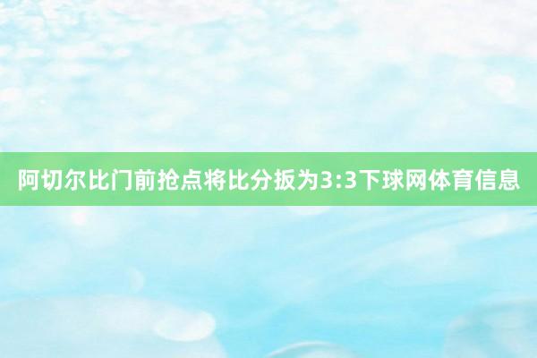 阿切尔比门前抢点将比分扳为3:3下球网体育信息