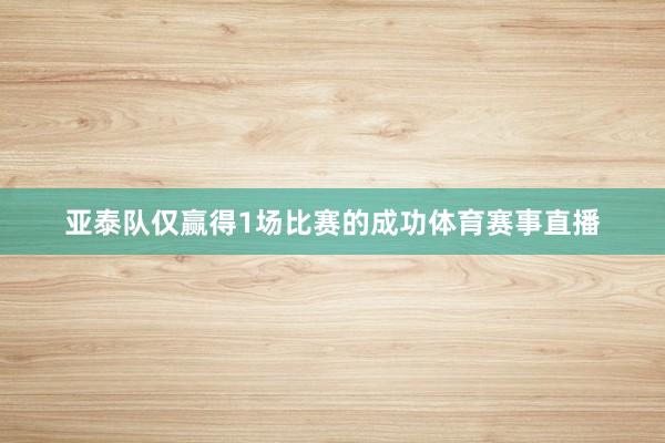 亚泰队仅赢得1场比赛的成功体育赛事直播