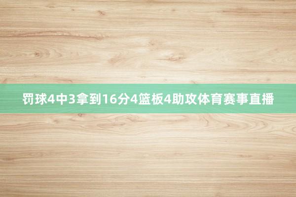 罚球4中3拿到16分4篮板4助攻体育赛事直播