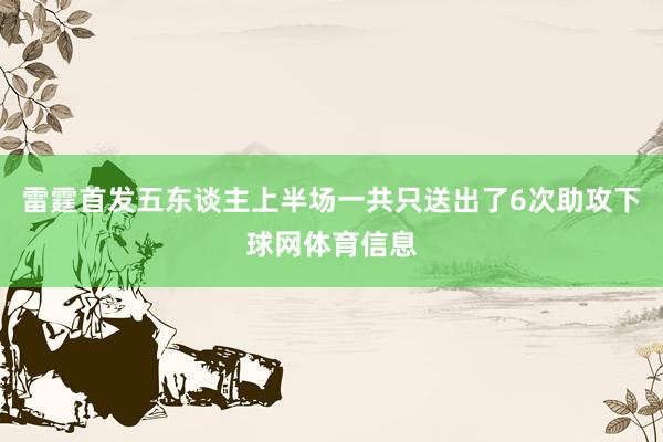 雷霆首发五东谈主上半场一共只送出了6次助攻下球网体育信息