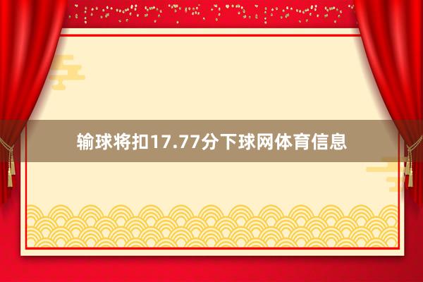 输球将扣17.77分下球网体育信息