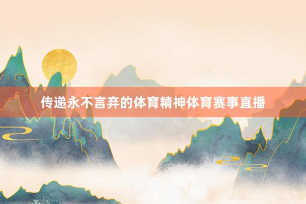 传递永不言弃的体育精神体育赛事直播