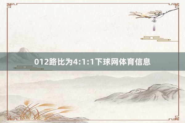 012路比为4:1:1下球网体育信息
