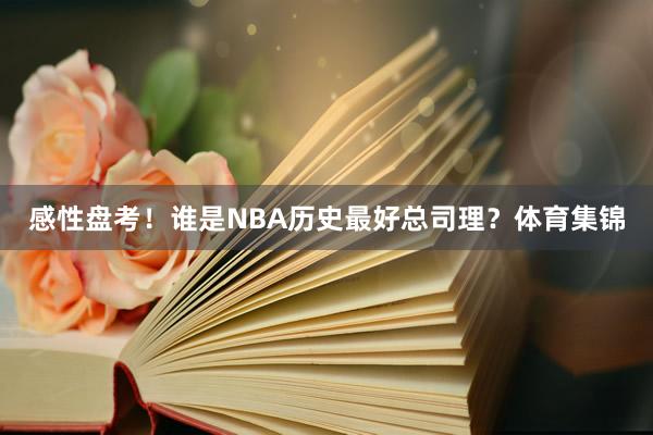 感性盘考！谁是NBA历史最好总司理？体育集锦