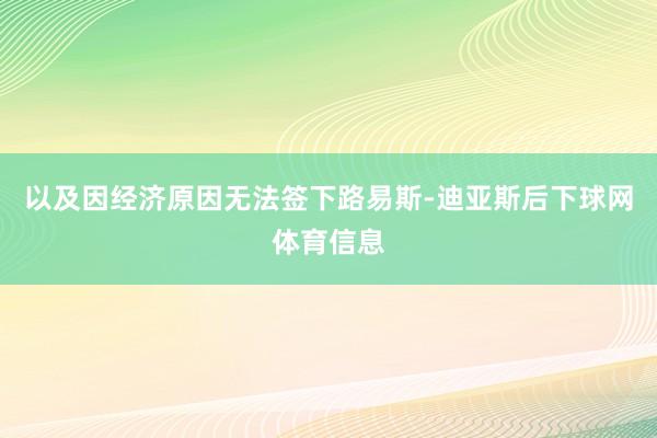 以及因经济原因无法签下路易斯-迪亚斯后下球网体育信息