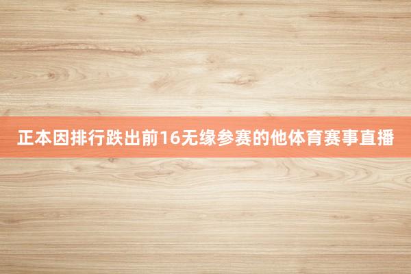 正本因排行跌出前16无缘参赛的他体育赛事直播