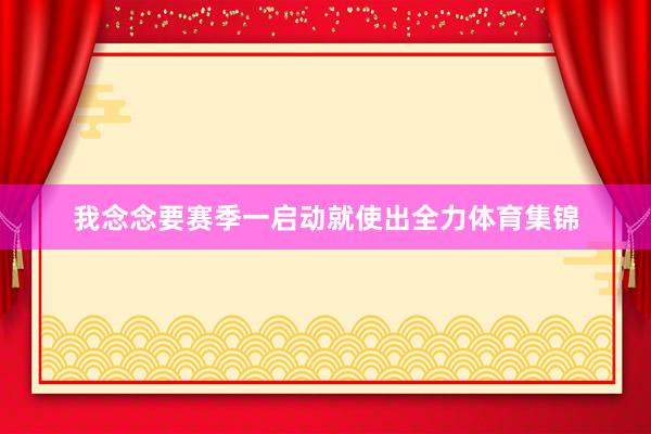 我念念要赛季一启动就使出全力体育集锦