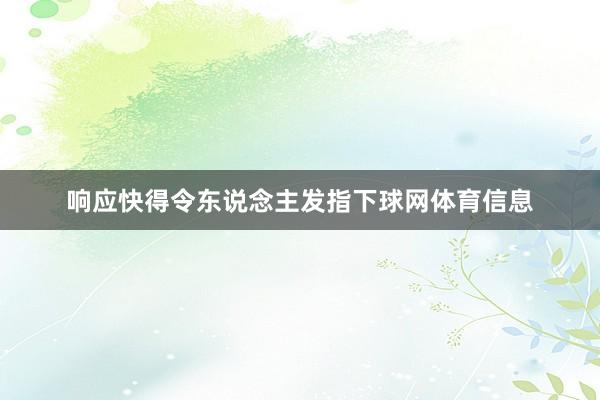 响应快得令东说念主发指下球网体育信息