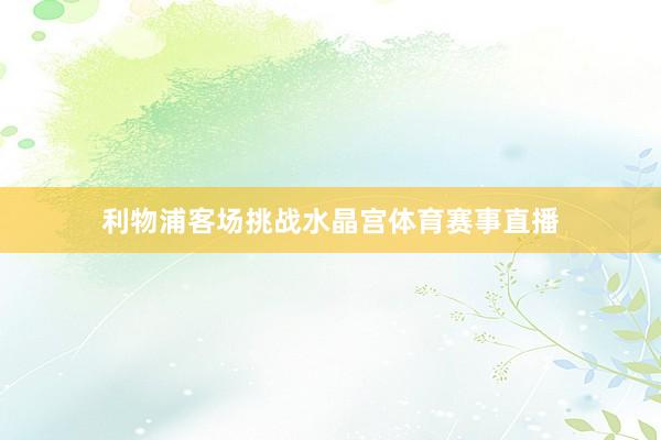利物浦客场挑战水晶宫体育赛事直播