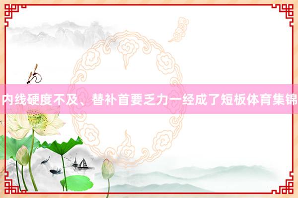 内线硬度不及、替补首要乏力一经成了短板体育集锦