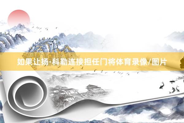 如果让扬·科勒连接担任门将体育录像/图片