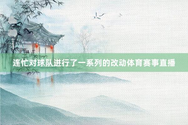 连忙对球队进行了一系列的改动体育赛事直播