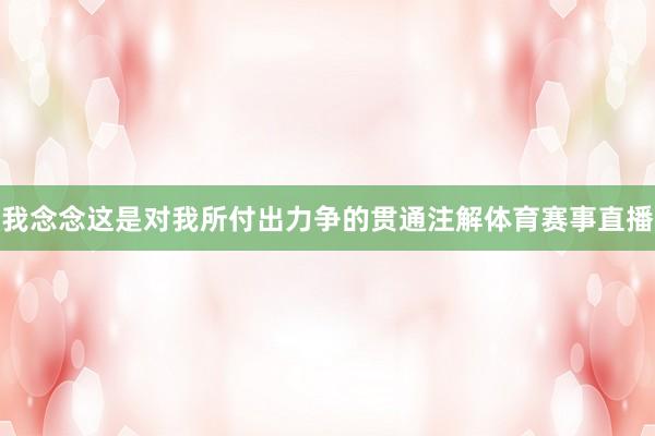 我念念这是对我所付出力争的贯通注解体育赛事直播