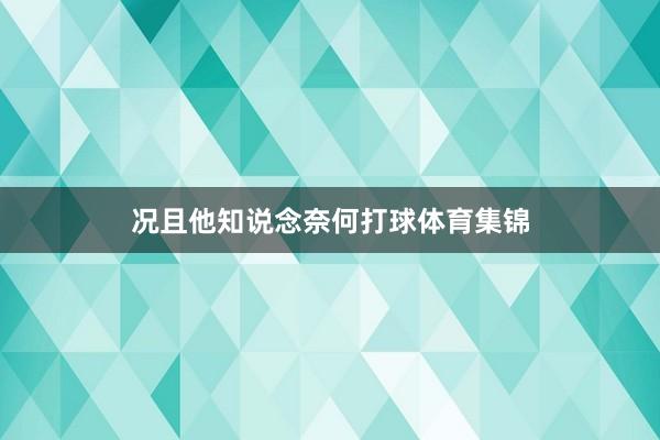 况且他知说念奈何打球体育集锦