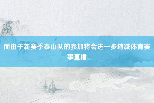 而由于新赛季泰山队的参加将会进一步缩减体育赛事直播