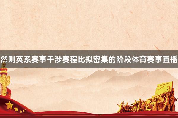 然则英系赛事干涉赛程比拟密集的阶段体育赛事直播