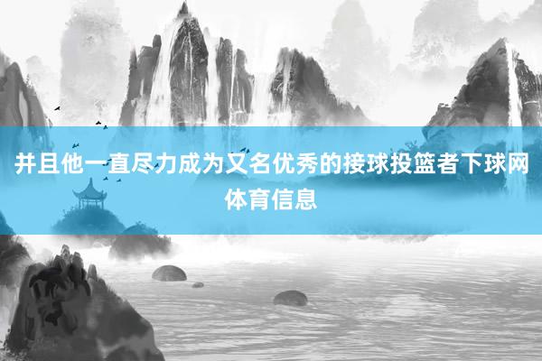 并且他一直尽力成为又名优秀的接球投篮者下球网体育信息