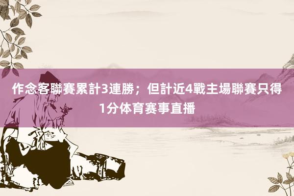 作念客聯賽累計3連勝；但計近4戰主場聯賽只得1分体育赛事直播