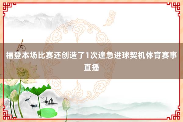 福登本场比赛还创造了1次遑急进球契机体育赛事直播