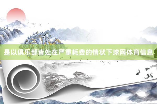 是以俱乐部皆处在严重耗费的情状下球网体育信息