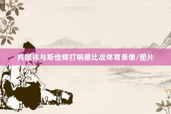 肖国栋与斯佳辉打响德比战体育录像/图片