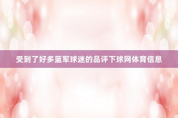 受到了好多蓝军球迷的品评下球网体育信息