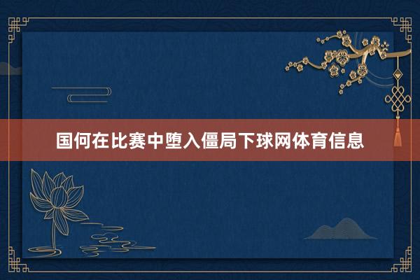 国何在比赛中堕入僵局下球网体育信息