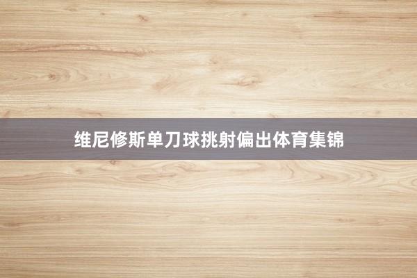 维尼修斯单刀球挑射偏出体育集锦