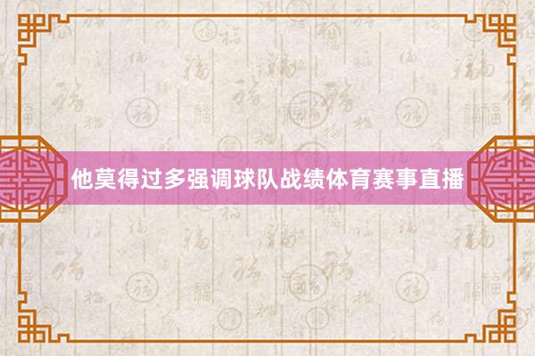 他莫得过多强调球队战绩体育赛事直播